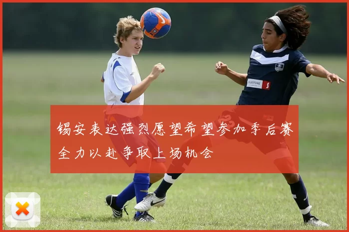 锡安表达强烈愿望希望参加季后赛全力以赴争取上场机会
